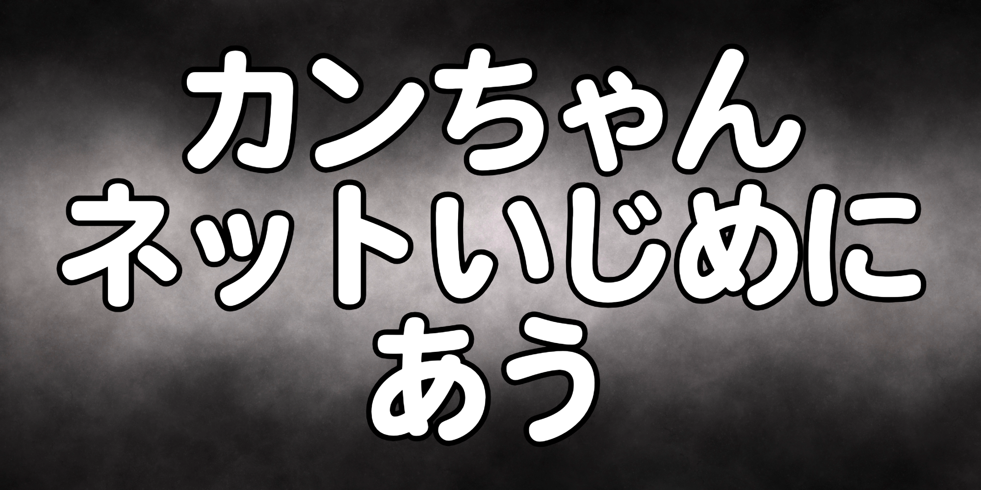 カンちゃん　ネットいじめにあう